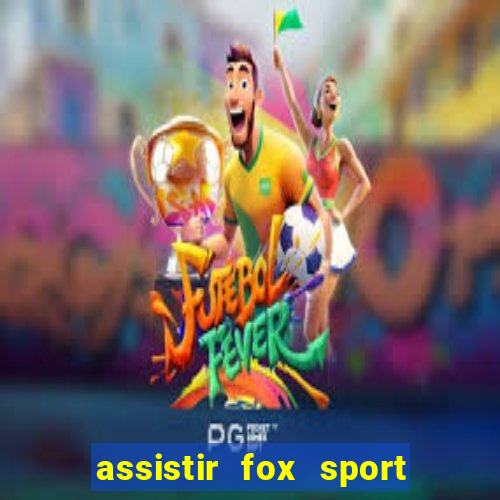 assistir fox sport futebol tv